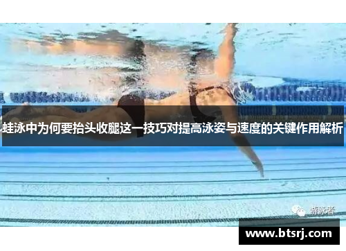蛙泳中为何要抬头收腿这一技巧对提高泳姿与速度的关键作用解析